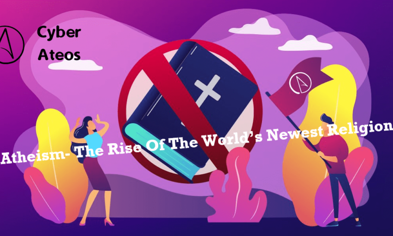 Atheism - The Rise Of The World’s Newest Religion